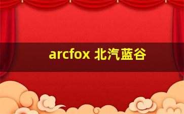 arcfox 北汽蓝谷